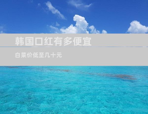 韩国口红有多便宜白菜价低至几十元