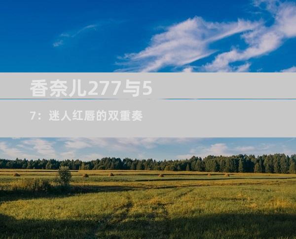 香奈儿277与57：迷人红唇的双重奏