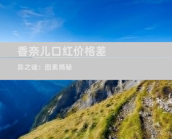 香奈儿口红价格差异之谜：因素揭秘