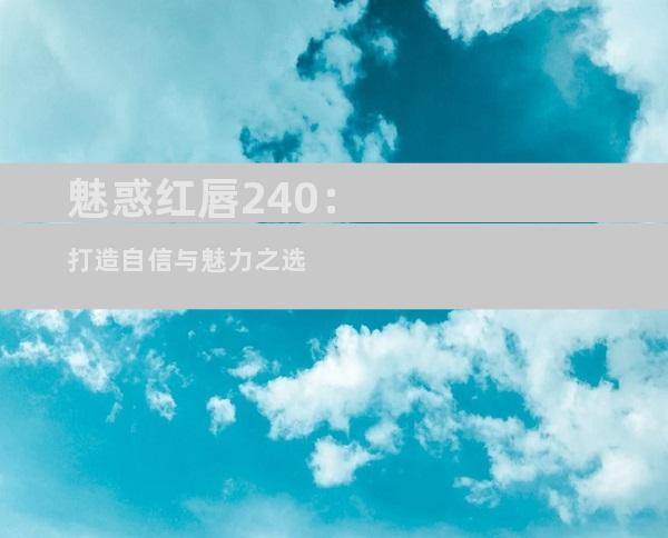 魅惑红唇240：打造自信与魅力之选