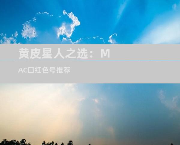 黄皮星人之选：MAC口红色号推荐